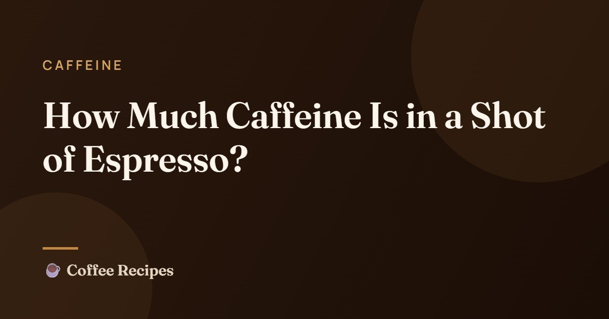 How Much Caffeine Is in a Shot of Espresso?