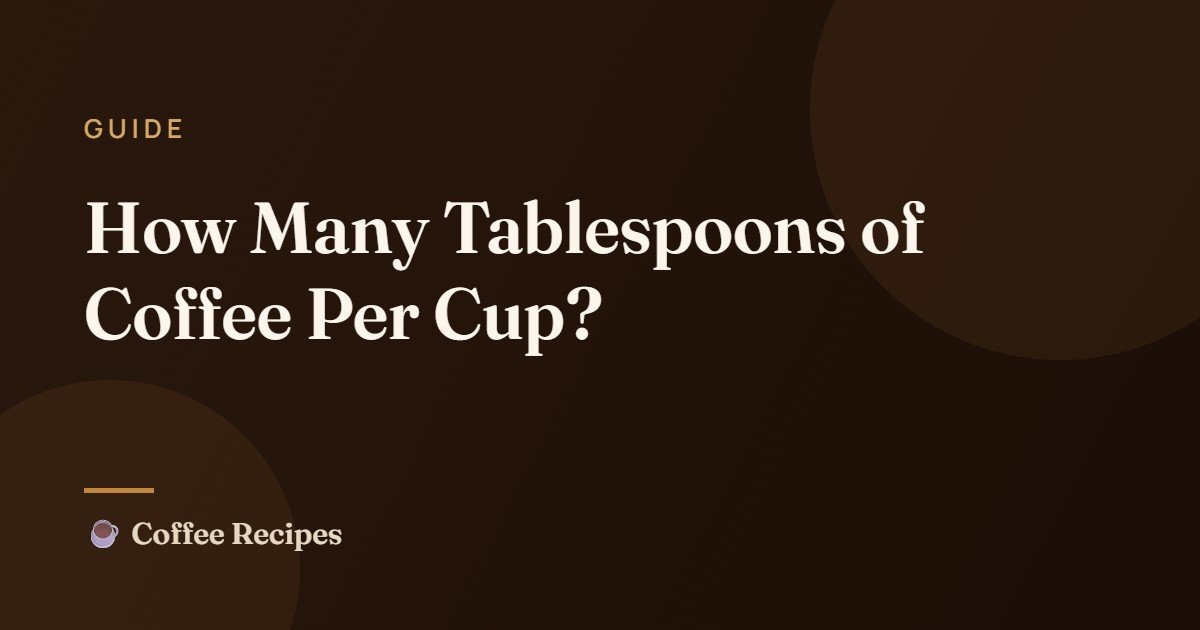 How Many Tablespoons of Coffee Per Cup?